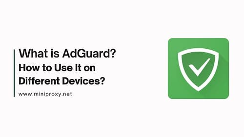 What is AdGuard How to Use It on Different Devices